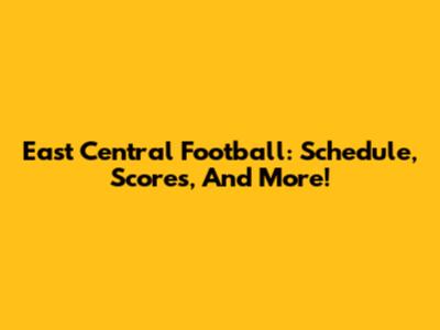 East Central Football: Schedule, Scores, And More!