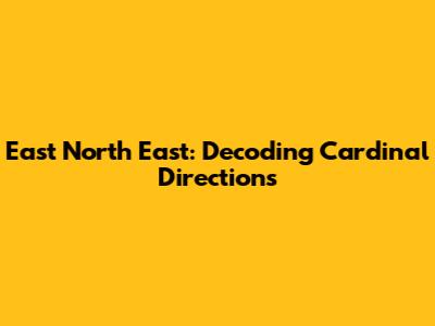 East North East: Decoding Cardinal Directions