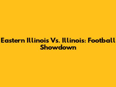 Eastern Illinois Vs. Illinois: Football Showdown