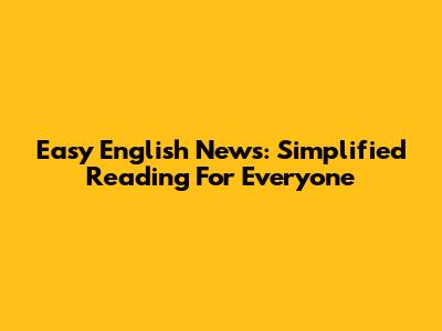 Easy English News: Simplified Reading For Everyone