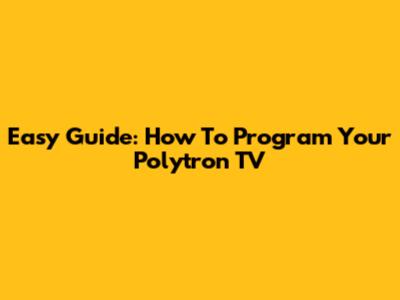 Easy Guide: How To Program Your Polytron TV
