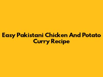 Easy Pakistani Chicken And Potato Curry Recipe