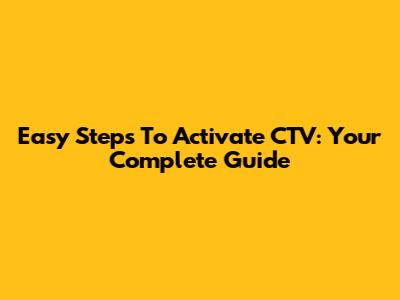 Easy Steps To Activate CTV: Your Complete Guide