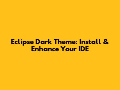 Eclipse Dark Theme: Install & Enhance Your IDE