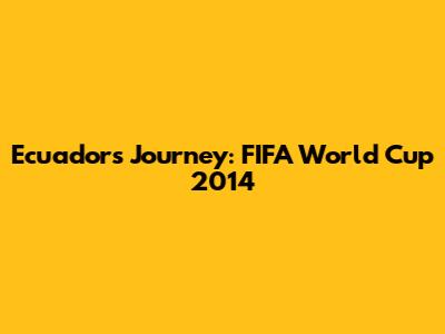 Ecuador's Journey: FIFA World Cup 2014