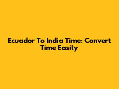 Ecuador To India Time: Convert Time Easily