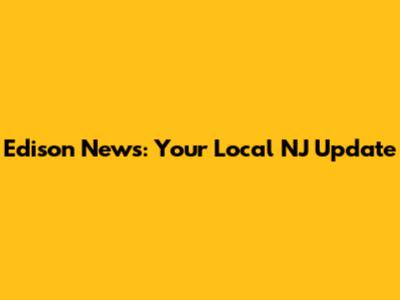 Edison News: Your Local NJ Update