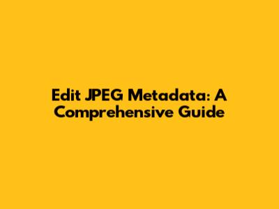 Edit JPEG Metadata: A Comprehensive Guide