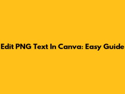 Edit PNG Text In Canva: Easy Guide