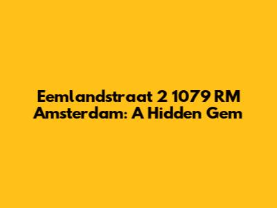 Eemlandstraat 2 1079 RM Amsterdam: A Hidden Gem