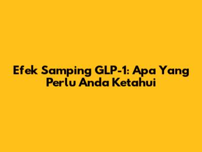 Efek Samping GLP-1: Apa Yang Perlu Anda Ketahui