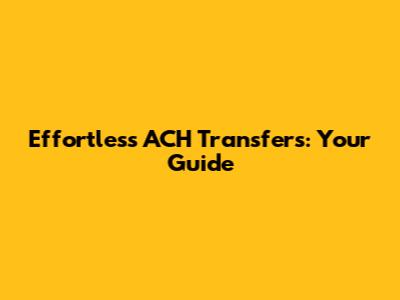 Effortless ACH Transfers: Your Guide