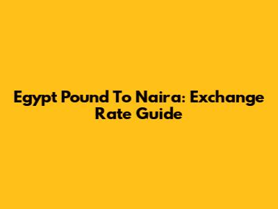 Egypt Pound To Naira: Exchange Rate Guide