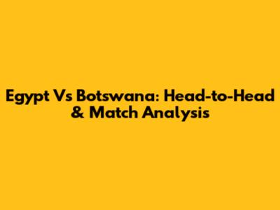 Egypt Vs Botswana: Head-to-Head & Match Analysis