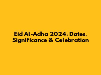 Eid Al-Adha 2024: Dates, Significance & Celebration