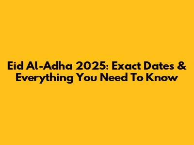 Eid Al-Adha 2025: Exact Dates & Everything You Need To Know