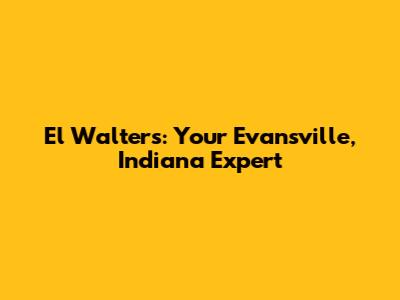El Walters: Your Evansville, Indiana Expert