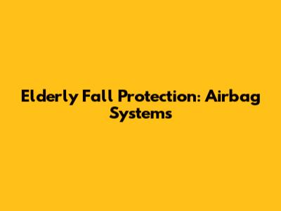 Elderly Fall Protection: Airbag Systems