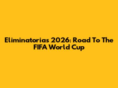 Eliminatorias 2026: Road To The FIFA World Cup