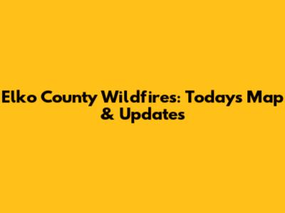Elko County Wildfires: Today's Map & Updates