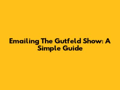 Emailing The Gutfeld Show: A Simple Guide
