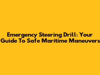 Emergency Steering Drill: Your Guide To Safe Maritime Maneuvers