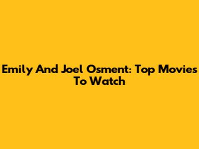 Emily And Joel Osment: Top Movies To Watch