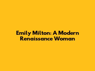 Emily Milton: A Modern Renaissance Woman