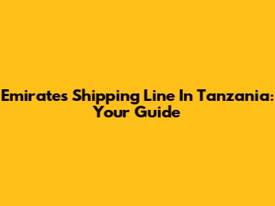 Emirates Shipping Line In Tanzania: Your Guide