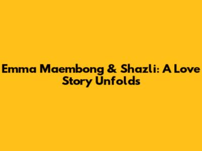 Emma Maembong & Shazli: A Love Story Unfolds