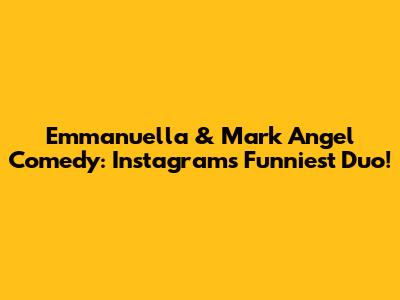Emmanuella & Mark Angel Comedy: Instagram's Funniest Duo!