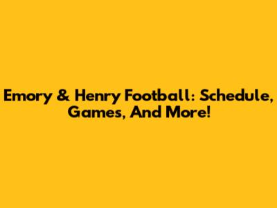 Emory & Henry Football: Schedule, Games, And More!
