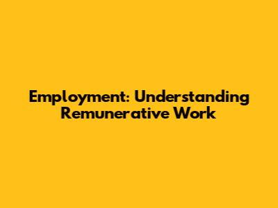 Employment: Understanding Remunerative Work
