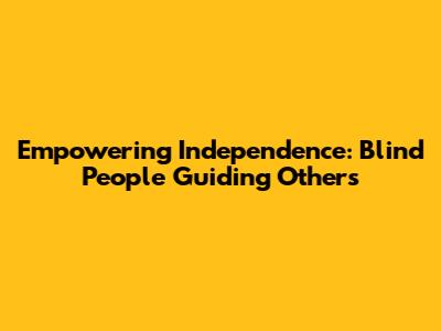 Empowering Independence: Blind People Guiding Others