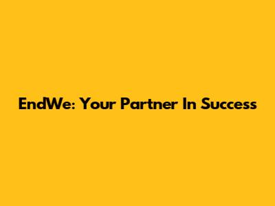 EndWe: Your Partner In Success