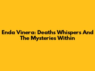 Enda Vinera: Death's Whispers And The Mysteries Within