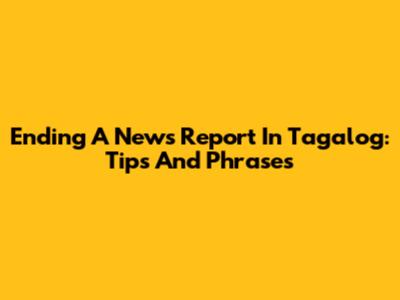 Ending A News Report In Tagalog: Tips And Phrases