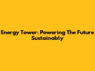 Energy Tower: Powering The Future Sustainably