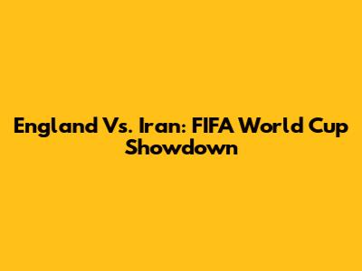 England Vs. Iran: FIFA World Cup Showdown