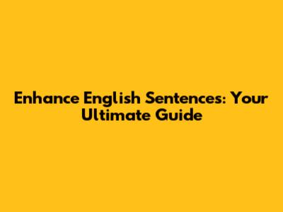 Enhance English Sentences: Your Ultimate Guide