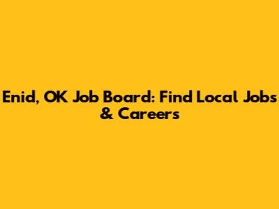 Enid, OK Job Board: Find Local Jobs & Careers