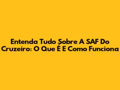 Entenda Tudo Sobre A SAF Do Cruzeiro: O Que É E Como Funciona