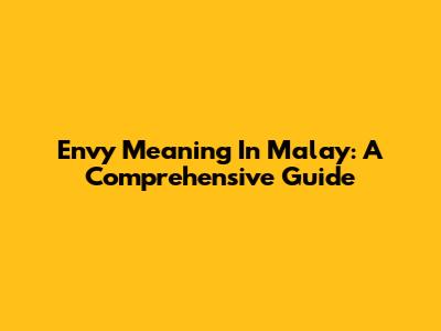 Envy Meaning In Malay: A Comprehensive Guide