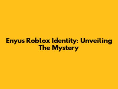 Enyu's Roblox Identity: Unveiling The Mystery