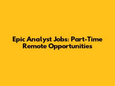 Epic Analyst Jobs: Part-Time Remote Opportunities