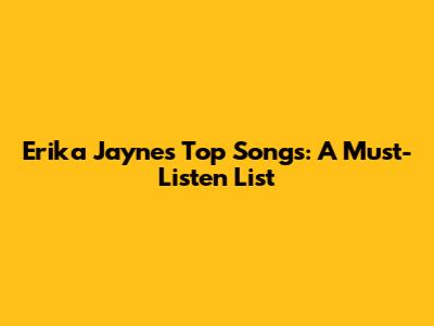 Erika Jayne's Top Songs: A Must-Listen List