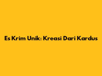 Es Krim Unik: Kreasi Dari Kardus