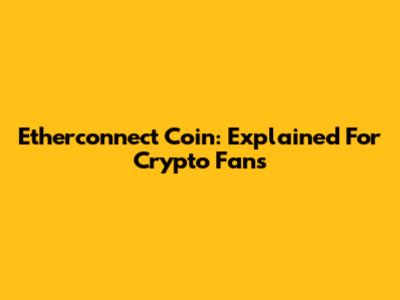 Etherconnect Coin: Explained For Crypto Fans