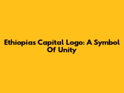 Ethiopia's Capital Logo: A Symbol Of Unity