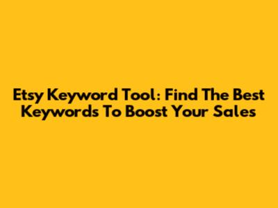 Etsy Keyword Tool: Find The Best Keywords To Boost Your Sales